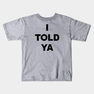 I TOLD YA Kids T-Shirt